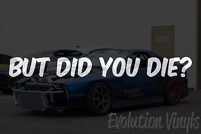 BUT DID YOU DIE Sticker Decal V1 - JDM Lowered Stance Low Drift Slammed Turbo • $6.99