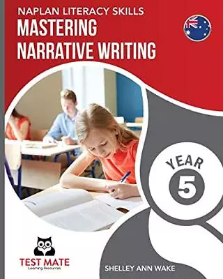 NAPLAN LITERACY SKILLS Mastering Narrative Writing Year 5. Wake 9781925783049<| • $42.91