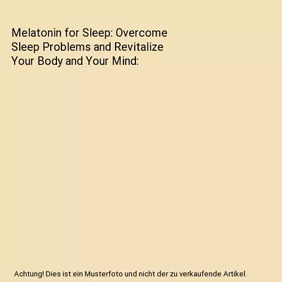 Melatonin For Sleep: Overcome Sleep Problems And Revitalize Your Body And Your M • £14.68