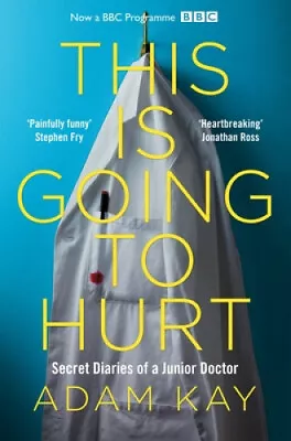 This Is Going To Hurt: Secret Diaries Of A Junior Doctor By Kay Adam • $28.39