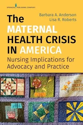 Maternal Health Crisis In America : Nursing Implications For Advocacy And Pra... • $42.58