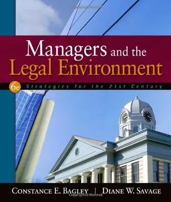 MANAGERS AND THE LEGAL ENVIRONMENT: STRATEGIES FOR THE By Constance E. Bagley • $50.95