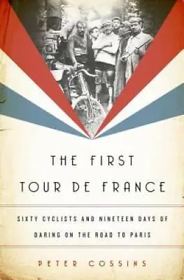 The First Tour De France: Sixty Cyclists And Nineteen Days Of Daring On T - GOOD • $6.64