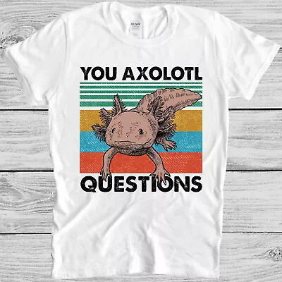 You Axolotl Questions Ambystoma Mexicanum Mexican Walking Fish Tee T Shirt M1082 • £6.35