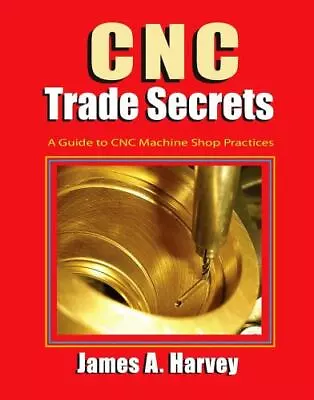 CNC Trade Secrets: A Guide To CNC Machine Shop Practices [Volume 1] • $40.32