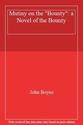 Mutiny On The  Bounty : A Novel Of The  Bounty John Boyne- 9780 • £4.66