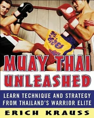 Muay Thai Unleashed: Learn Technique And Strategy From Thailand's Warrior Elite • $22.49