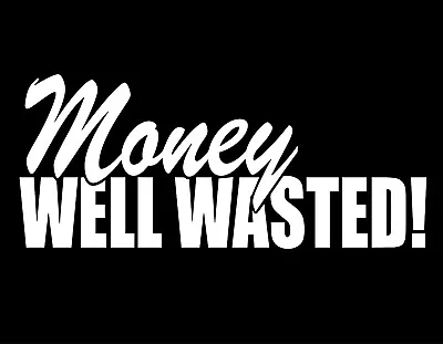 MONEY WELL WASTED 7X3 Vinyl Decal / Sticker / Window Sticker Graphic • $4.99