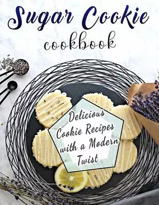 Sugar Cookie Cookbook: Delicious Cookie Recipes With A Modern Twist By Martha Do • $14.50