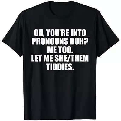 Oh You're Into Pronouns Huh Me Too Let Me She Them Tiddies T-Shirt • $24.95