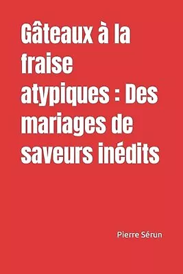 Gteaux La Fraise Atypiques: Des Mariages De Saveurs In?dits By Pierre S?run Pape • $17.25