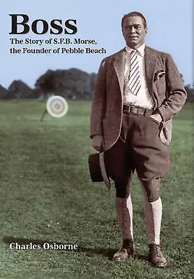 Boss: The Story Of S.F.B Morse The Founder Of Pebble Beach By Charles Osborne H • $31.02