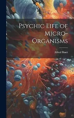 Psychic Life Of Micro-Organisms By Alfred Binet Hardcover Book • $40.78