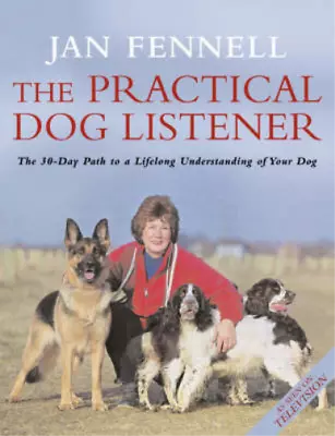 The Practical Dog Listener: The 30-day Path To A Lifelong Understanding Of Your  • £3.35