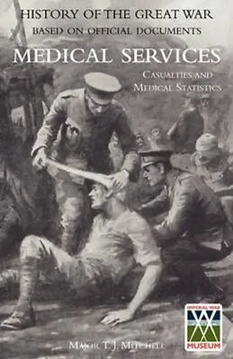 OFFICIAL HISTORY OF THE GREAT WAR. MEDICAL SERVICES. Casualties... 9781845747664 • £25.99