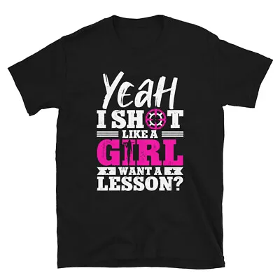 Yeah I Shoot Like A Girl Want A Lesson Funny Rifle Shooting Unisex T-Shirt • $19.99