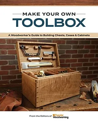 Make Your Own Toolbox: A Woodworkers Guide To Building Chests Cases Amp Cabinets • £19.41