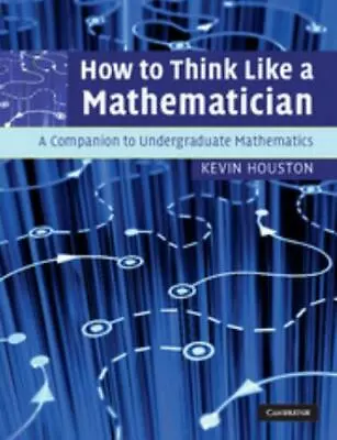 How To Think Like A Mathematician (A Companion To Undergraduate Mathematics) By • $13.25