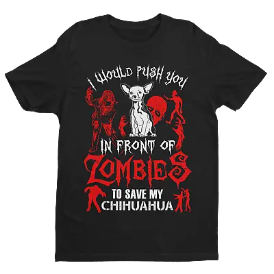 I WOULD PUSH YOU IN FRONT OF ZOMBIES TO SAVE MY CHIHUAHUA Funny Dog T Shirt Gift • £15.95