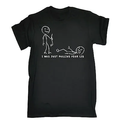 I WAS JUST PULLING YOUR LEG T-SHIRT Prank Birthday Tee Present Funny Gift 123t • $22.32