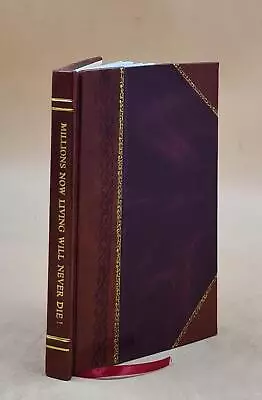 Millions Now Living Will Never Die! 1920 [LEATHER BOUND] • $47.88