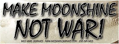 Make Moonshine Not War Wvbp-00183 8 X4  Outdoor Color Sticker • $3.79