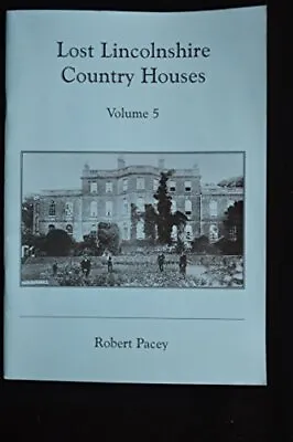 Lost Lincolnshire Country Houses: V.5... Robert Pacey • £18.99