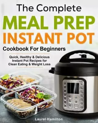 The Complete Meal Prep Instant Pot Cookbook For Beginners: Quick Healthy And De • $5