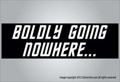 $27.45 • Buy Funny Crude Bumper Sticker Boldly Going Nowhere Star Trek Parody Vinyl Or Magnet