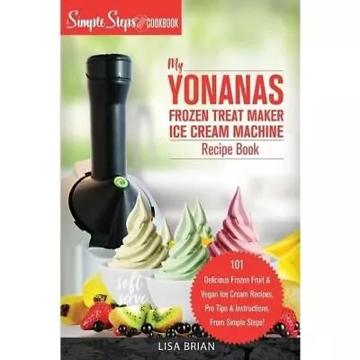 My Yonanas Frozen Treat Maker Ice Cream Machine Recipe  - Paperback NEW Lisa Bri • £11.72