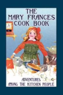 Mary Frances Cook Book: Adventures Among The Kitchen People By Fryer Jane Eayre • $8.38