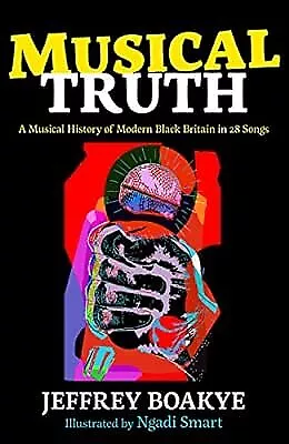 Musical Truth: A Musical History Of Modern Black Britain In 28 Songs Boakye Je • £2.84