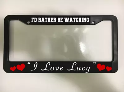 I'd Rather Be Watching I Love Lucy Series TV Black License Plate Frame • $10.49