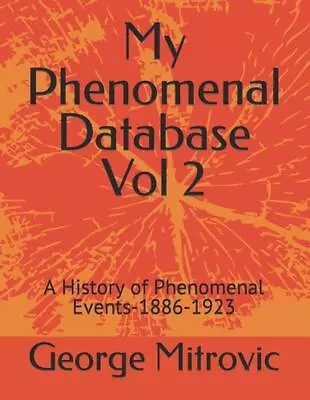 My Phenomenal Database Vol 2: A History Of Phenomenal Events-1886-1923 By George • $45.04