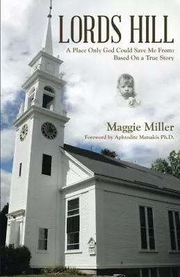 LORDS HILL: A PLACE ONLY GOD COULD SAVE ME FROM: BASED ON By Maggie Miller *VG+* • $16.95