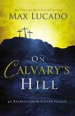 On Calvary's Hill: 40 Readings For The Easter Season By Max Lucado: Used • $10.23