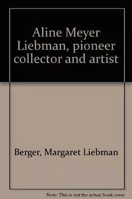 ALINE MEYER LIEBMAN PIONEER COLLECTOR AND ARTIST By Margaret Liebman Berger VG+ • $52.95