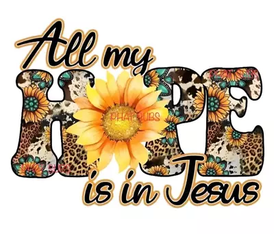 Sublimation Print All My Hope Is In Jesus Ready To Press Heat Transfer • $5