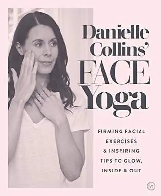 Danielle Collins' Face Yoga: Firming Facial Exercises & I... By Danielle Collins • £7.49