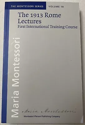 Maria Montessori Series Volume 18 The 1913 Rome Lectures Training Course 2013 • $32.50