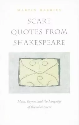 Scare Quotes From Shakespeare: Marx Keynes And The Language Of Reenchantme... • $17.31