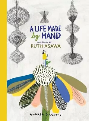 Life Made By Hand The Story Of Ruth Asawa By Andrea D'Aquino 9781616898366 • £12.99