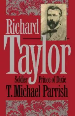 Richard Taylor: Soldier Prince Of Dixie By Parrish T. Michael • $7.59