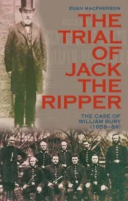 The Trial Of Jack The Ripper: The Case Of William Bury (1859-89) • £3.50