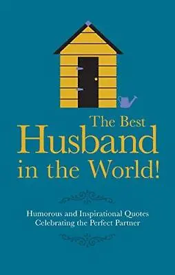 The Best Husband In The World: Humorous And Inspirational Quotes Celebrating The • £2.90