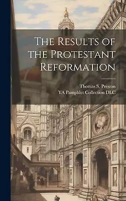 The Results Of The Protestant Reformation By Thomas S. Preston Hardcover Book • $77.47