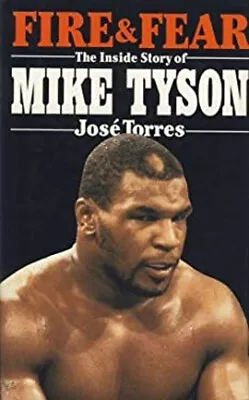 Fire And Fear : The Inside Story Of Mike Tyson Hardcover José Tor • $6.51