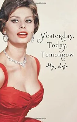 Yesterday Today Tomorrow: My Life As A Fairy Tale By Sophia Loren • £3.48