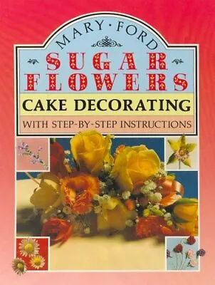 Sugar Flowers For Cake Decorating By Ford Mary Hardback Book The Fast Free • $6.65