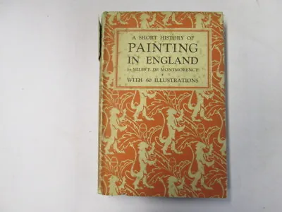 A Short History Of Painting In England - Miles De Montmorency 1933-01-01 First E • £5.18